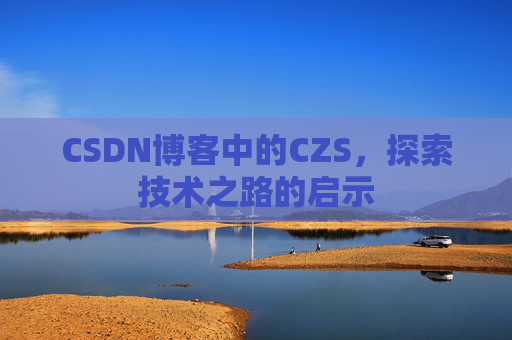 CSDN博客中的CZS，探索技术之路的启示
